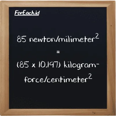 How to convert newton/milimeter<sup>2</sup> to kilogram-force/centimeter<sup>2</sup>: 85 newton/milimeter<sup>2</sup> (N/mm<sup>2</sup>) is equivalent to 85 times 10.197 kilogram-force/centimeter<sup>2</sup> (kgf/cm<sup>2</sup>)